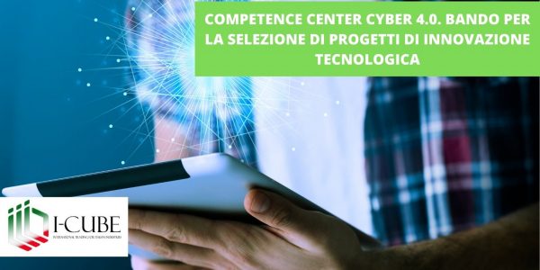 COMPETENCE CENTER CYBER 4.0. BANDO PER LA SELEZIONE DI PROGETTI DI INNOVAZIONE TECNOLOGICA