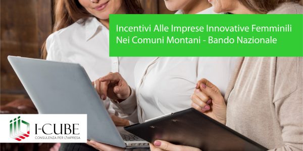 Incentivi Alle Imprese Innovative Femminili Nei Comuni Montani – Bando Nazionale