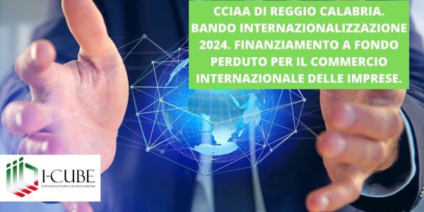 CCIAA DI REGGIO CALABRIA. BANDO INTERNAZIONALIZZAZIONE 2024. FINANZAIMENTO A FONDO PERDUTO PER IL COMMERCIO INTERNAZIONALE DELLE IMPRESE. SCADENZA: 31/10/2024