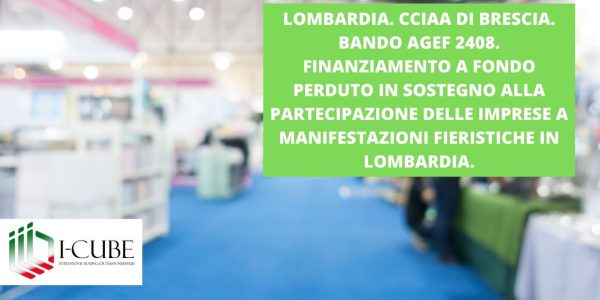 CCIAA DI BRESCIA. BANDO AGEF 2408. FINANZIAMENTO A FONDO PERDUTI IN SOSTEGNO ALLA PARTECIPAZIONE DELLE IMPRESE A MANIFESTAZIONE FIERISTICHE IN LOMBARDIA. SCADENZA: 06/02/2025