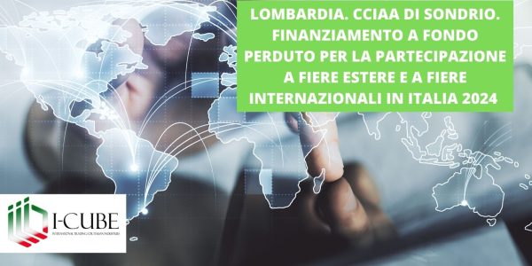 CCIAA DI SONDRIO.FINANZIAMENTO A FONDO PERDUTO PER LA PARTECIPAZIONE A FIERE ESTERE E INTERNAZIONALI IN ITALIA 2024. SCADENZA: 31/07/2024