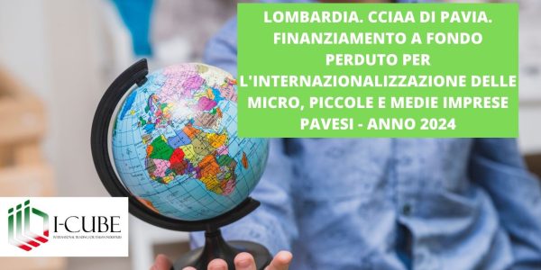 CCIAA DI PAVIA. FINANZIAMENTO A FONDO PERDUTO PER L’INTERNAZIONALIZZAZIONE DELLE MICRO, PICCOLE E MEDIE IMPRESE PAVESI. SCADENZA: 31/12/2024