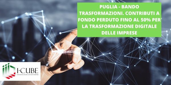 Puglia Bando Trasformazioni. Contributi a fondo perduto fino al 50% per la trasformazione digitale delle imprese
