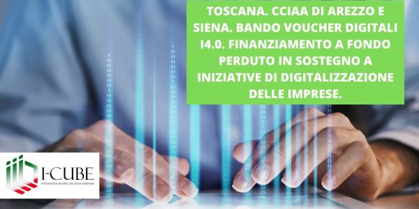 CCIAA DI AREZZO E SIENA. BANDO VOUCHER DIGITALI I4.0. FINANZIAMENTO A FONDO PERDUTO IN SOSTEGNO A INIZIATIVE DI DIGITALIZZAZIONE DELLE IMPRESE.. SCADENZA: 15/12/2024