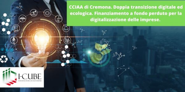 <strong>CCIAA di Cremona. BANDO VOUCHER DIGITALE I4.0 2023: “Doppia transizione digitale ed ecologica”. Finanziamento a fondo perduto per la digitalizzazione delle imprese.</strong>