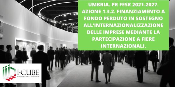 PR FESR 2021-2027. AZIONE 1.3.2. FINANZIAMENTOA FONDO PRDUTO IN SOSTEGNO ALL’INTERNAZIONALIZZAZIONE DELLE IMPRESE MEDIANTE LA PARTECIPAZIONE A FIERE INTERNAZIONALI. SCADENZA: 30/12/2024